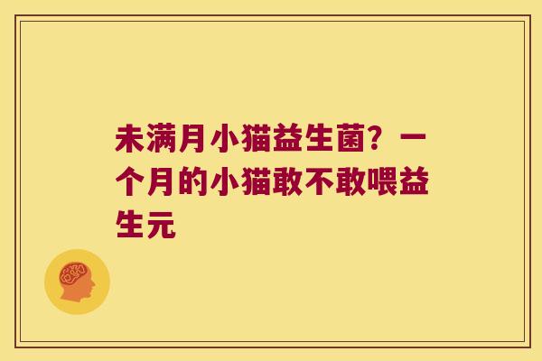 未满月小猫益生菌？一个月的小猫敢不敢喂益生元
