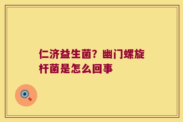 仁济益生菌？幽门螺旋杆菌是怎么回事
