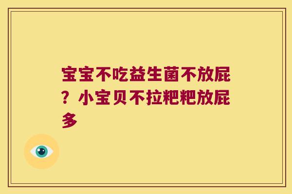 宝宝不吃益生菌不放屁？小宝贝不拉粑粑放屁多