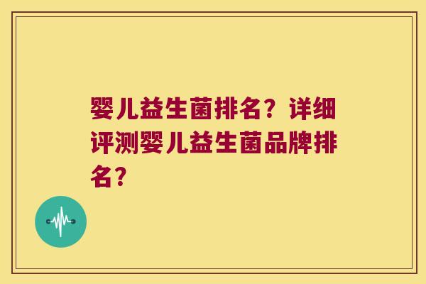 婴儿益生菌排名？详细评测婴儿益生菌品牌排名？