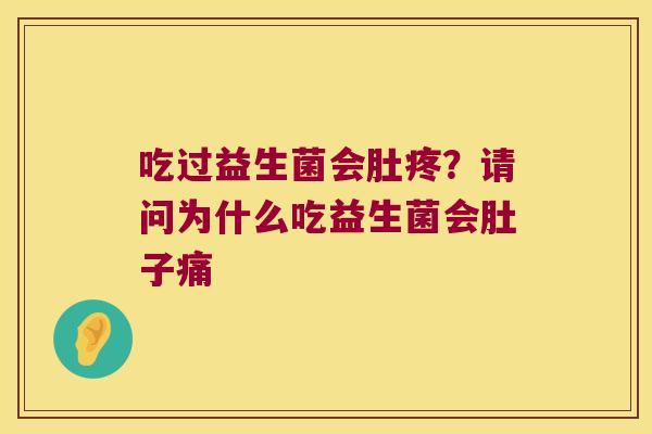 吃过益生菌会肚疼？请问为什么吃益生菌会肚子痛