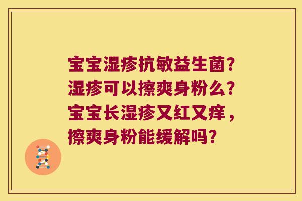 宝宝湿疹抗敏益生菌？湿疹可以擦爽身粉么？宝宝长湿疹又红又痒，擦爽身粉能缓解吗？