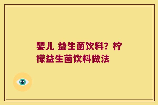 婴儿 益生菌饮料？柠檬益生菌饮料做法
