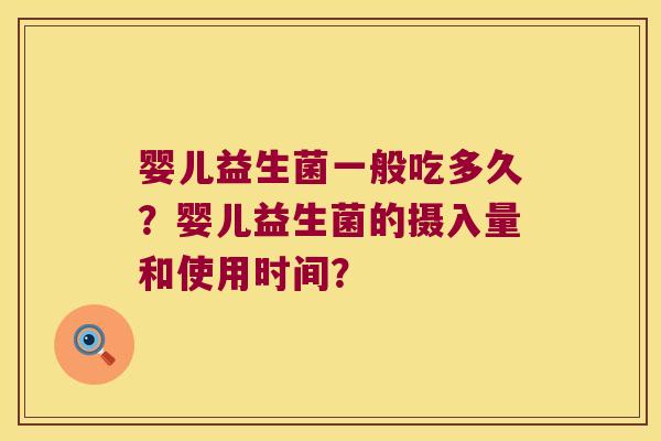 婴儿益生菌一般吃多久？婴儿益生菌的摄入量和使用时间？