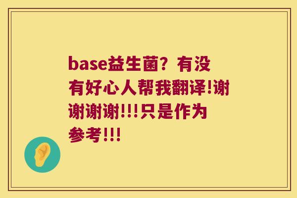 base益生菌？有没有好心人帮我翻译!谢谢谢谢!!!只是作为参考!!!