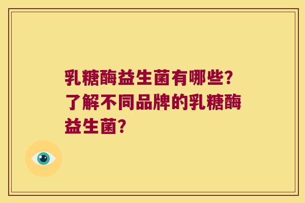 乳糖酶益生菌有哪些？了解不同品牌的乳糖酶益生菌？