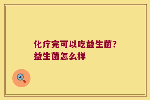 完可以吃益生菌?益生菌怎么样 完可以吃益生菌?益生菌怎么样