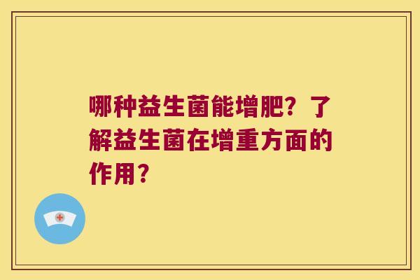 哪种益生菌能增肥？了解益生菌在增重方面的作用？