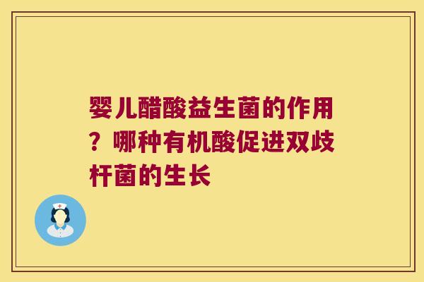 婴儿醋酸益生菌的作用?哪种有机酸促进双歧杆菌的生长 婴儿醋酸益生菌的作用?哪种有机酸促进双歧杆菌的生长