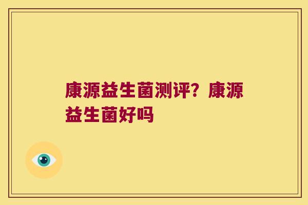 康源益生菌测评?康源益生菌好吗 康源益生菌测评?康源益生菌好吗