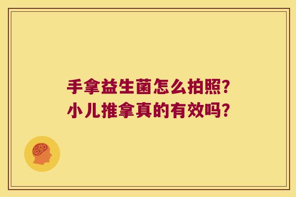 手拿益生菌怎么拍照？小儿推拿真的有效吗？