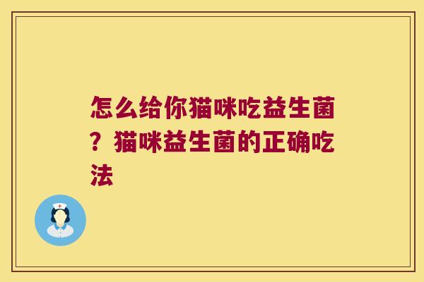怎么给你猫咪吃益生菌？猫咪益生菌的正确吃法