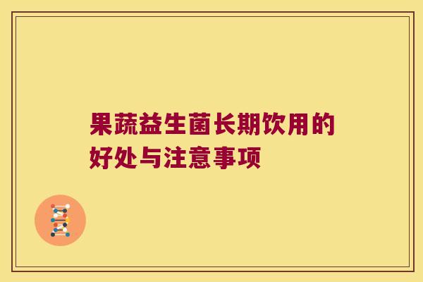 果蔬益生菌长期饮用的好处与注意事项