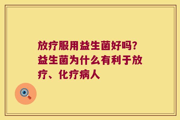 服用益生菌好吗？益生菌为什么有利于、人