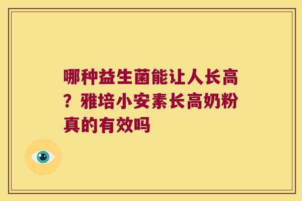 哪种益生菌能让人长高？雅培小安素长高奶粉真的有效吗