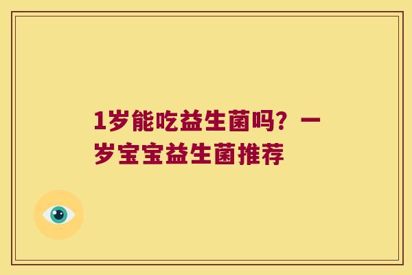 1岁能吃益生菌吗？一岁宝宝益生菌推荐