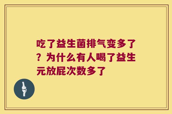 吃了益生菌排气变多了?为什么有人喝了益生元放屁次数多了 吃了益生菌排气变多了?为什么有人喝了益生元放屁次数多了