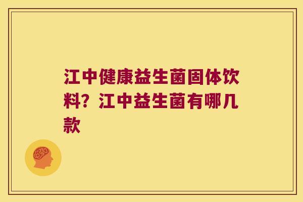 江中健康益生菌固体饮料？江中益生菌有哪几款