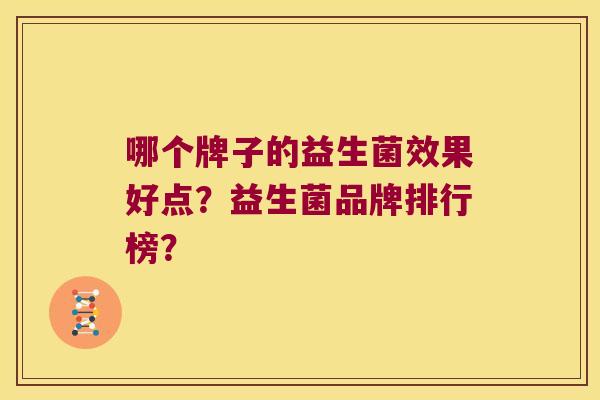 哪个牌子的益生菌效果好点？益生菌品牌排行榜？