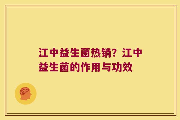江中益生菌热销？江中益生菌的作用与功效