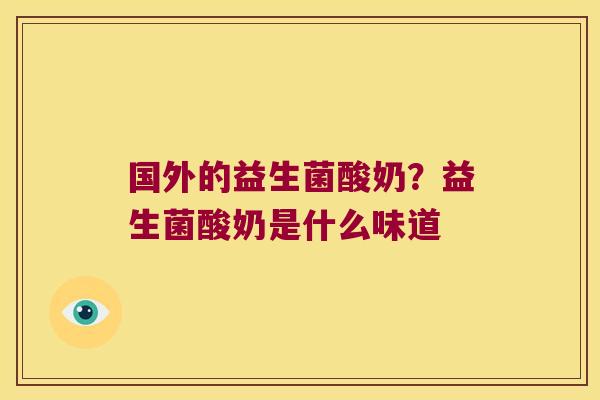 国外的益生菌酸奶？益生菌酸奶是什么味道