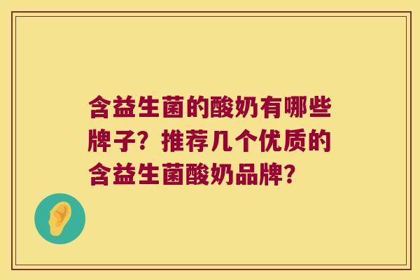 含益生菌的酸奶有哪些牌子?推荐几个优质的含益生菌酸奶品牌? 含益生菌的酸奶有哪些牌子?推荐几个优质的含益生菌酸奶品牌?