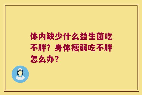 体内缺少什么益生菌吃不胖？身体瘦弱吃不胖怎么办？