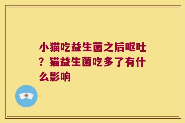 小猫吃益生菌之后呕吐？猫益生菌吃多了有什么影响