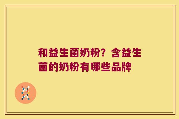 和益生菌奶粉？含益生菌的奶粉有哪些品牌