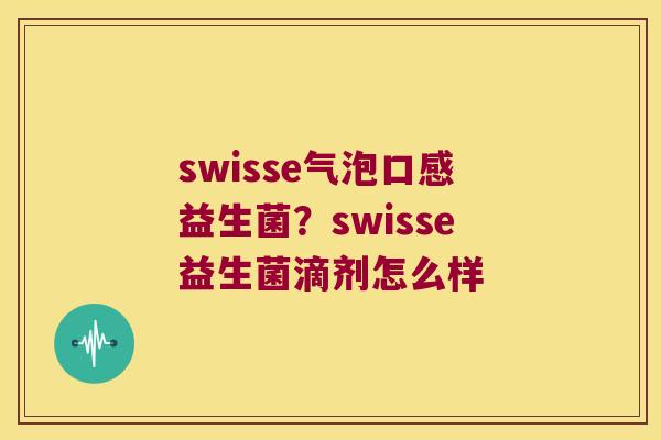 swisse气泡口感益生菌？swisse益生菌滴剂怎么样