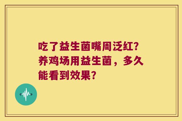 吃了益生菌嘴周泛红？养鸡场用益生菌，多久能看到效果？