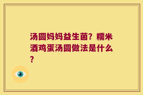 汤圆妈妈益生菌？糯米酒鸡蛋汤圆做法是什么？