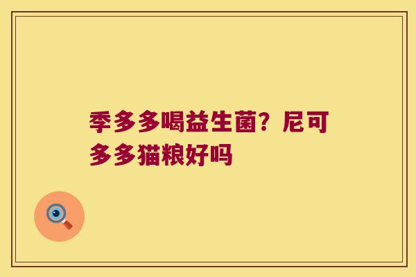 季多多喝益生菌？尼可多多猫粮好吗