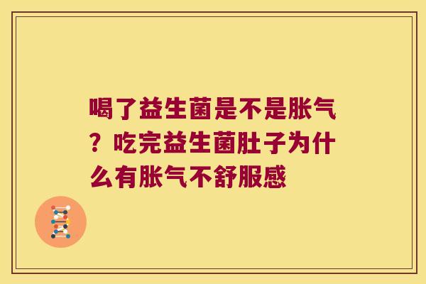 喝了益生菌是不是胀气？吃完益生菌肚子为什么有胀气不舒服感