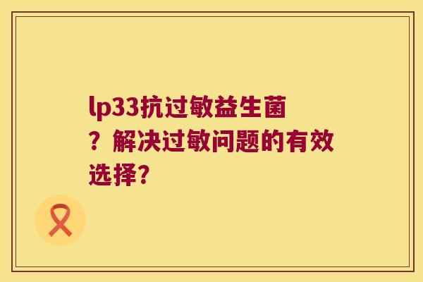 lp33抗过敏益生菌？解决过敏问题的有效选择？