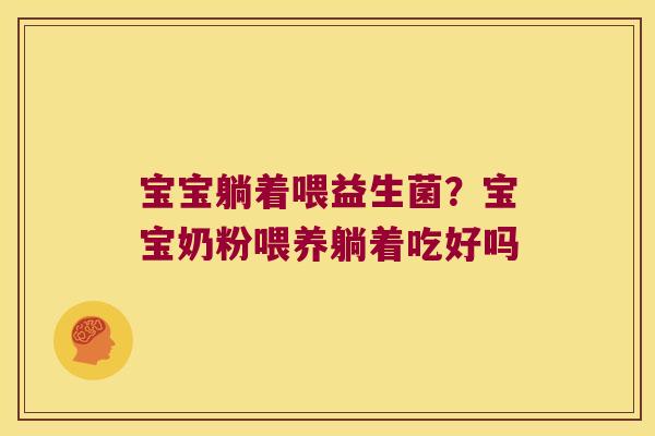 宝宝躺着喂益生菌？宝宝奶粉喂养躺着吃好吗