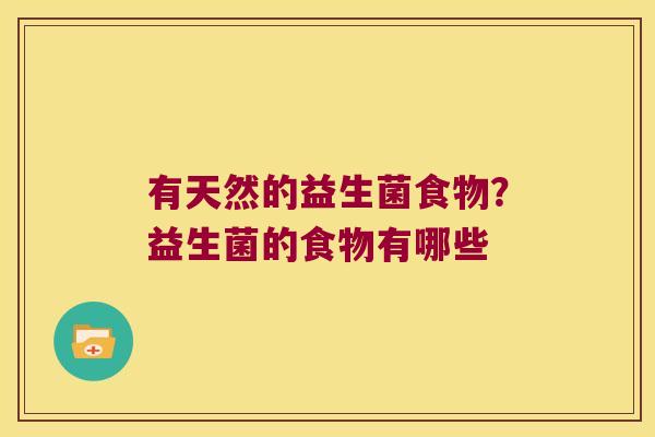 有天然的益生菌食物？益生菌的食物有哪些