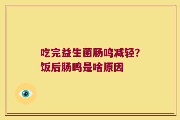 吃完益生菌肠鸣减轻？饭后肠鸣是啥原因