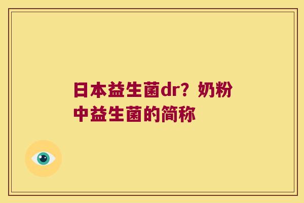 日本益生菌dr？奶粉中益生菌的简称