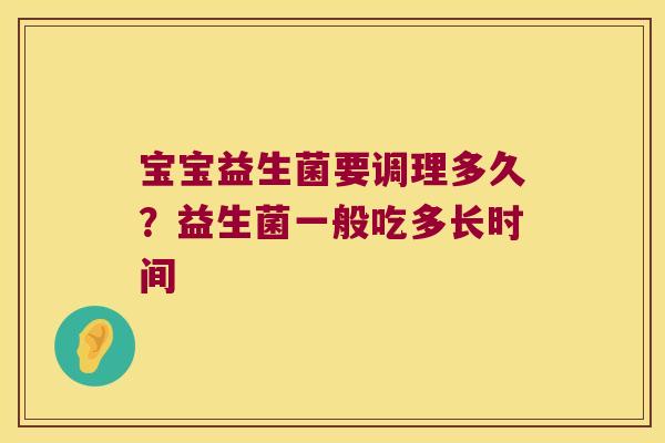 宝宝益生菌要调理多久？益生菌一般吃多长时间