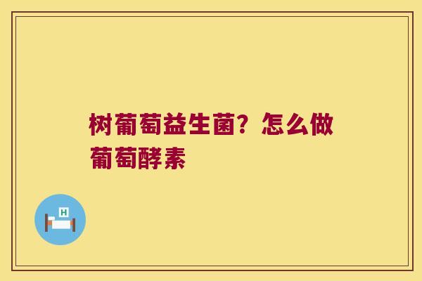 树葡萄益生菌？怎么做葡萄酵素