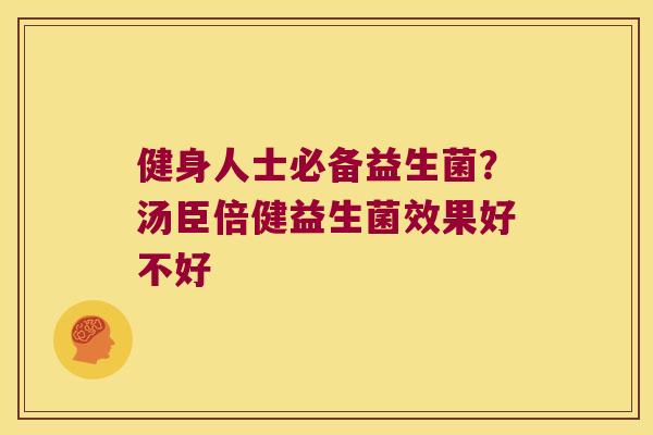 健身人士必备益生菌？汤臣倍健益生菌效果好不好