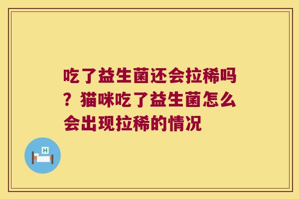 吃了益生菌还会拉稀吗？猫咪吃了益生菌怎么会出现拉稀的情况