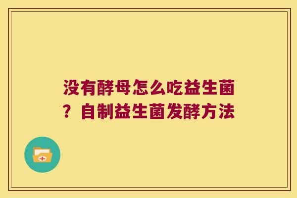 没有酵母怎么吃益生菌？自制益生菌发酵方法
