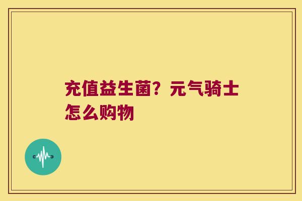 充值益生菌？元气骑士怎么购物