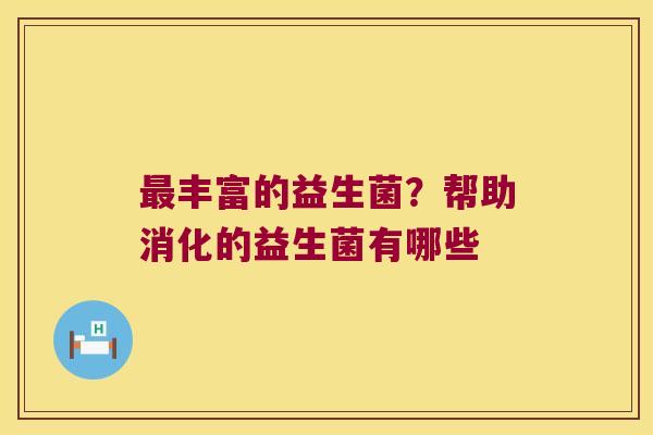 最丰富的益生菌？帮助消化的益生菌有哪些