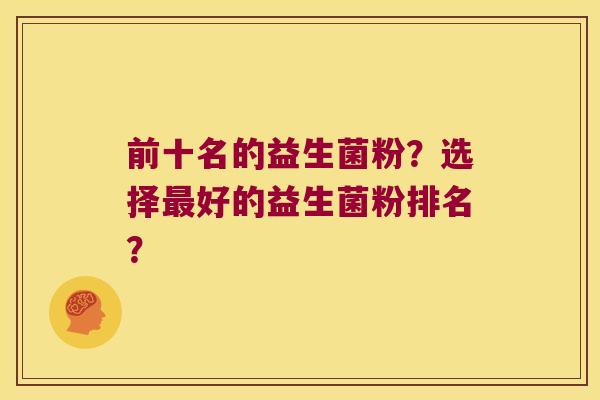 前十名的益生菌粉？选择最好的益生菌粉排名？