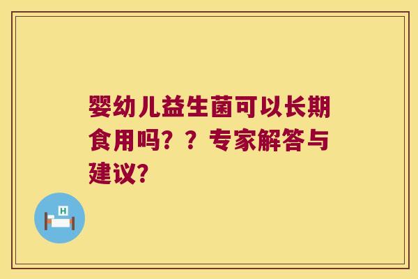 婴幼儿益生菌可以长期食用吗？？专家解答与建议？