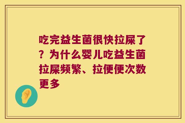 吃完益生菌很快拉屎了?为什么婴儿吃益生菌拉屎频繁、拉便便次数更多 吃完益生菌很快拉屎了?为什么婴儿吃益生菌拉屎频繁、拉便便次数更多