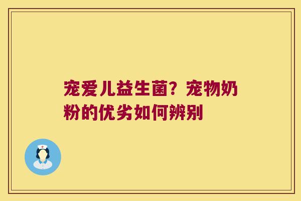 宠爱儿益生菌?宠物奶粉的优劣如何辨别 宠爱儿益生菌?宠物奶粉的优劣如何辨别